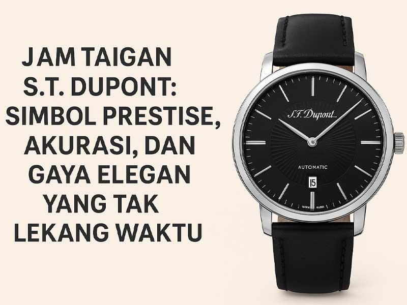 Jam Tangan ST Dupont: Simbol Prestise, Akurasi, dan Gaya Elegan yang Tak Lekang Waktu